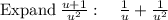 \mathrm{Expand}\:\frac{u+1}{u^2}:\quad \frac{1}{u}+\frac{1}{u^2}