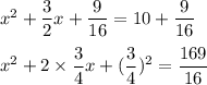 x^{2}+\dfrac{3}{2}x+\dfrac{9}{16}=10+\dfrac{9}{16}\\\\x^{2}+2\times \dfrac{3}{4}x+(\dfrac{3}{4})^{2}=\dfrac{169}{16}