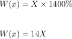 W(x)=X\times 1400\%\\\\\\W(x)=14X\\