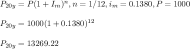 P_{20y}=P(1+I_m)^n, n=1/12, i_m=0.1380, P=1000\\\\P_{20y}=1000(1+0.1380)^{12}\\\\P_{20y}=13269.22
