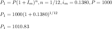 P_1=P(1+I_m)^n, n=1/12, i_m=0.1380, P=1000\\\\P_1=1000(1+0.1380)^{1/12}\\\\P_1=1010.83
