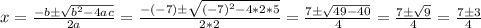 x=\frac{-b \pm \sqrt{b^2-4ac}  }{2a} =\frac{-(-7) \pm \sqrt{(-7)^2-4*2*5}  }{2*2} =\frac{7 \pm \sqrt{49-40}  }{4}=\frac{7 \pm \sqrt{9}  }{4}=\frac{7 \pm 3  }{4}