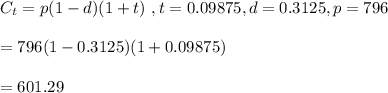 C_t=p(1-d)(1+t)\ ,t=0.09875,d=0.3125, p=796\\\\=796(1-0.3125)(1+0.09875)\\\\=601.29