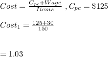 Cost=\frac{C_{pc}+Wage}{Items} \ , C_{pc}=\$125\\\\Cost_1=\frac{125+30}{150}\\\\\\=1.03