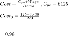 Cost=\frac{C_{pc}+Wage}{Items} \ , C_{pc}=\$125\\\\Cost_3=\frac{125+3\times30}{220}\\\\\\=0.98