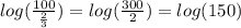 log( \frac{100}{ \frac{2}{3} } ) =  log( \frac{300}{2} )  =  log(150)