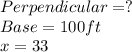 Perpendicular = ?\\Base = 100 ft\\x = 33