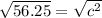 \sqrt{56.25} = \sqrt{c^2}