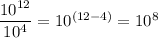 \dfrac{10^{12}}{10^{4}} = 10^{(12 - 4)} = 10 ^{8}