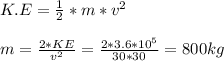 K.E = \frac{1}{2} * m*v^{2}  \\\\m = \frac{2*KE}{v^{2} } = \frac{2*3.6*10^{5} }{30*30}=800 kg