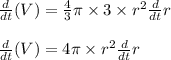 \frac{d}{dt}(V)=\frac43 \pi\times 3\times r^2\frac{d}{dt} r\\\\\frac{d}{dt}(V)=4\pi\times r^2\frac{d}{dt} r