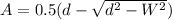 A = 0.5(d - \sqrt{d^2 - W^2} )