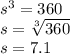 s^3=360\\s=\sqrt[3]{360} \\s=7.1