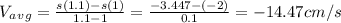 V_a_v_g=\frac{s(1.1)-s(1)}{1.1-1} =\frac{-3.447-(-2)}{0.1} =-14.47cm/s