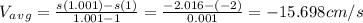 V_a_v_g=\frac{s(1.001)-s(1)}{1.001-1} =\frac{-2.016-(-2)}{0.001} =-15.698cm/s