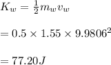 K_w=\frac{1}{2}m_wv_w\\\\=0.5\times1.55\times 9.9806^2\\\\=77.20J