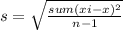 s = \sqrt{\frac{sum(xi-x)^{2} }{n-1} }