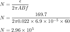 N=\dfrac{\epsilon}{2\pi ABf}\\\\N=\dfrac{169.7}{2\pi 0.022\times 6.9\times 10^{-5}\times 60}\\\\N=2.96\times 10^5