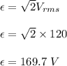 \epsilon=\sqrt{2} V_{rms}\\\\\epsilon=\sqrt 2\times 120\\\\\epsilon=169.7\ V