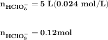 \mathbf{n_{HClO_3^-} = 5 \ L ( 0.024 \ mol/L)}}  \\ \\  \\ \mathbf{ n_{HClO_3^-} = 0.12 mol}