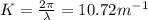 K = \frac{2\pi}{\lambda} = 10.72 m^{-1}