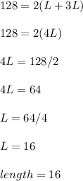 128=2(L+3L)\\\\128=2(4L)\\\\4L=128/2\\\\4L=64\\\\L=64/4\\\\L=16\\\\length=16