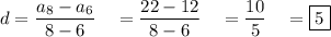 d=\dfrac{a_8-a_6}{8-6}\quad = \dfrac{22-12}{8-6}\quad =\dfrac{10}{5}\quad =\boxed{5}