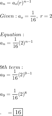 a_n=a_o(r)^{n-1}\\\\Given:a_o=\dfrac{1}{16},\  r=2\\\\\\Equation:\\a_n =\dfrac{1}{16}(2)^{n-1}\\\\\\\\9th\ term:\\a_9=\dfrac{1}{16}(2)^{9-1}\\\\\\a_9=\dfrac{1}{16}(2)^{8}\\\\\\.\quad =\large\boxed{16}