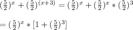 (\frac{5}{2})^{x}+(\frac{5}{2})^{(x+3)}=(\frac{5}{2})^{x}+(\frac{5}{2})^{x}*(\frac{5}{2})^{3}\\\\=(\frac{5}{2})^{x}*[1+(\frac{5}{2})^{3}]