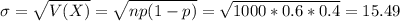 \sigma = \sqrt{V(X)} = \sqrt{np(1-p)} = \sqrt{1000*0.6*0.4} = 15.49