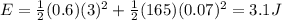 E=\frac{1}{2}(0.6)(3)^2+\frac{1}{2}(165)(0.07)^2=3.1 J