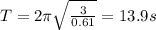 T=2\pi \sqrt{\frac{3}{0.61}}=13.9 s