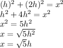 (h)^2+(2h)^2=x^2\\h^2+4h^2=x^2\\x^2=5h^2\\x=\sqrt{5h^2}\\x=\sqrt{5}h