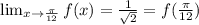 \lim_{x\to \frac{\pi}{12}}f(x)=\frac{1}{\sqrt{2}}=f(\frac{\pi}{12})