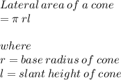 Lateral  \: area  \: of  \: a  \: cone \\  = \pi \: rl \:  \\  \\ where \:  \\ r = base \: radius \: of \: cone \\ l = slant \: height \: of \: cone \\
