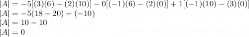|A| = -5[(3)(6)-(2)(10)]-0[(-1)(6)-(2)(0)] + 1[(-1)(10)-(3)(0)]\\|A| = -5(18-20)+(-10)\\|A| = 10-10\\|A| = 0