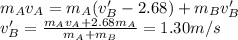 m_A v_A = m_A (v_B'-2.68) + m_B v_B'\\v_B' = \frac{m_A v_A +2.68 m_A}{m_A + m_B}=1.30 m/s