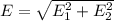 E = \sqrt{E_{1}^{2}+E_{2}^{2}}