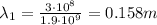 \lambda_1=\frac{3\cdot 10^8}{1.9\cdot 10^9}=0.158 m