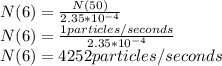 N(6) = \frac{N(50)}{2.35*10^{-4} } \\N(6) = \frac{1 particles/seconds}{2.35*10^{-4} } \\N(6) = 4252 particles/seconds