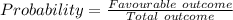 Probability =\frac{Favourable \ outcome}{Total\ outcome}\\