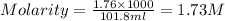 Molarity=\frac{1.76\times 1000}{101.8ml}=1.73M