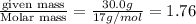 \frac{\text {given mass}}{\text {Molar mass}}=\frac{30.0g}{17g/mol}=1.76
