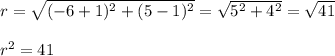 r = \sqrt{(-6 + 1)^2 + (5 - 1)^2} = \sqrt{5^2+4^2}=\sqrt{41}\\\\r^2 = 41