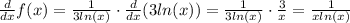 \frac{d}{dx}f(x)=\frac{1}{3ln(x)} \cdot \frac{d}{dx}(3ln(x))=\frac{1}{3ln(x)}\cdot \frac{3}{x}=\frac{1}{xln(x)}