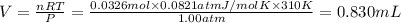 V=\frac{nRT}{P}=\frac{0.0326 mol\times 0.0821 atm J/mol K\times 310 K}{1.00 atm}=0.830 mL