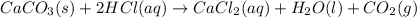 CaCO_3 (s) + 2 HCl (aq)\rightarrow CaCl_2 (aq) + H_2O (l) + CO_2 (g)&#10;