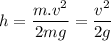 \displaystyle h=\frac{m.v^2}{2mg}=\frac{v^2}{2g}
