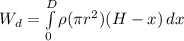 W_d = \int\limits^D_0 {\rho (\pi r^2 )(H-x)} \, dx