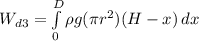 W_{d3 }= \int\limits^D_0 {\rho g (\pi r^2)(H-x)} \, dx